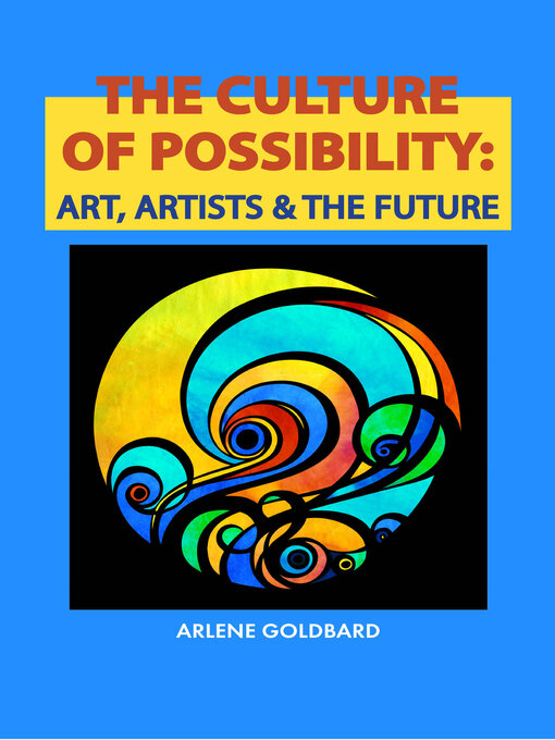 Title details for The Culture of Possibility: Art, Artists & the Future by Arlene Goldbard - Available